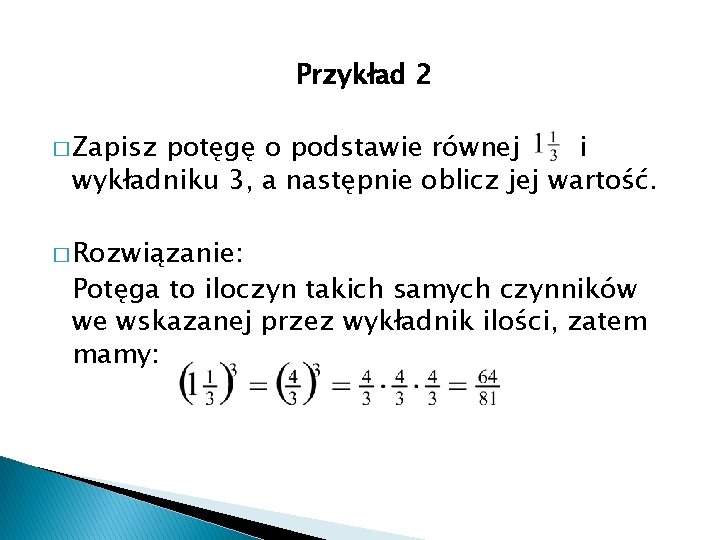 Przykład 2 � Zapisz potęgę o podstawie równej i wykładniku 3, a następnie oblicz Przykład 2 � Zapisz potęgę o podstawie równej i wykładniku 3, a następnie oblicz