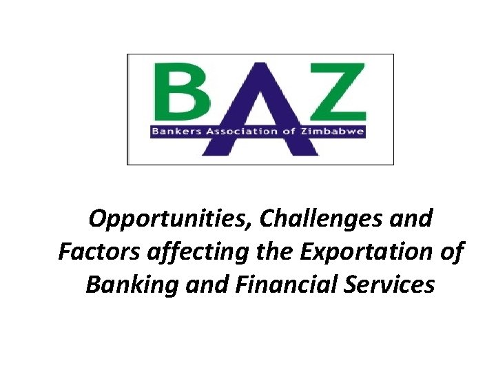 Opportunities, Challenges and Factors affecting the Exportation of Banking and Financial Services 