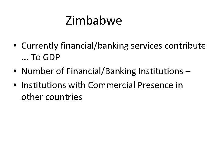 Zimbabwe • Currently financial/banking services contribute . . . To GDP • Number of