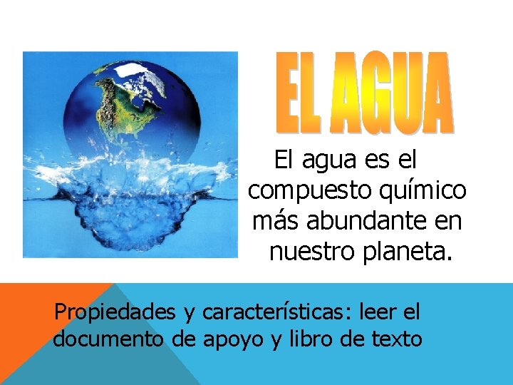 El agua es el compuesto químico más abundante en nuestro planeta. Propiedades y características: