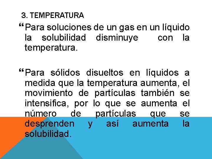 3. TEMPERATURA Para soluciones de un gas en un líquido la solubilidad disminuye con