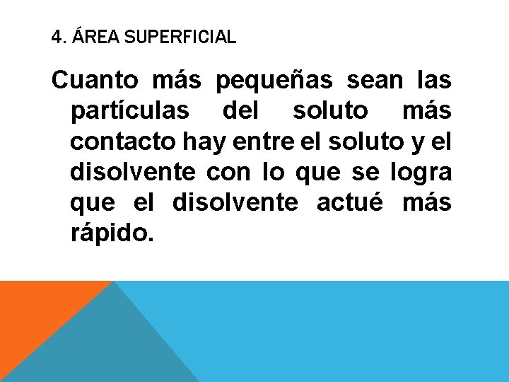 4. ÁREA SUPERFICIAL Cuanto más pequeñas sean las partículas del soluto más contacto hay