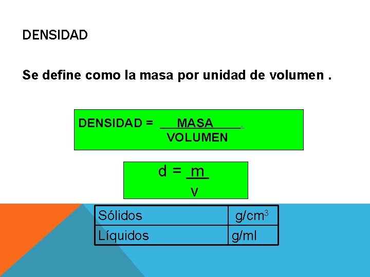 DENSIDAD Se define como la masa por unidad de volumen. DENSIDAD = MASA .