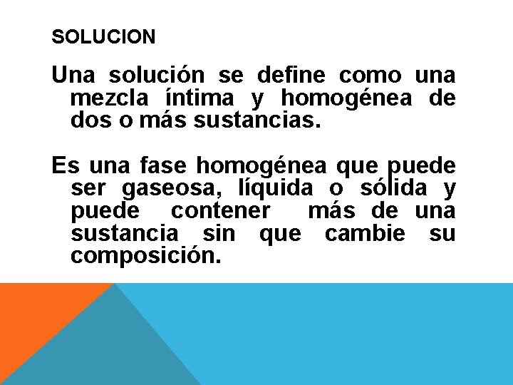 SOLUCION Una solución se define como una mezcla íntima y homogénea de dos o