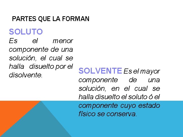 PARTES QUE LA FORMAN SOLUTO Es el menor componente de una solución, el cual