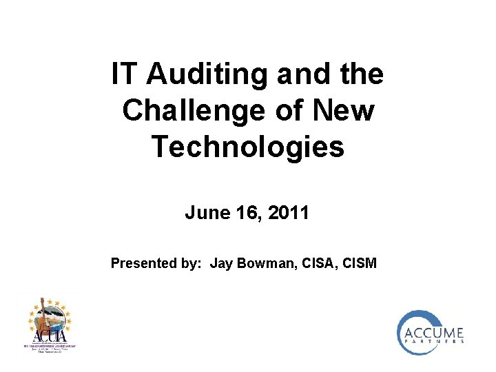 IT Auditing and the Challenge of New Technologies June 16, 2011 Presented by: Jay