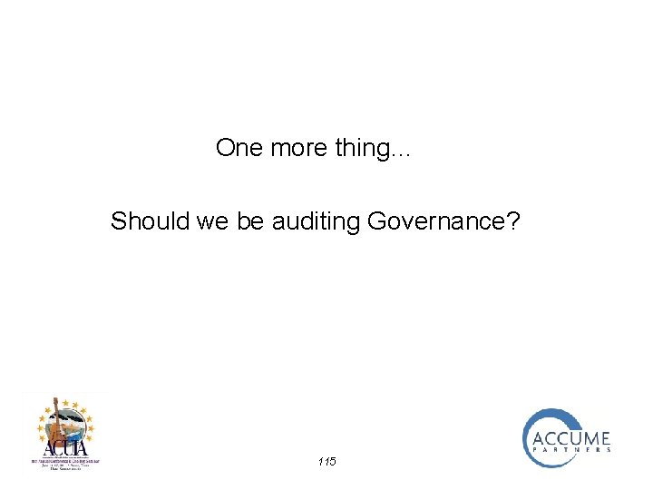 One more thing… Should we be auditing Governance? 115 