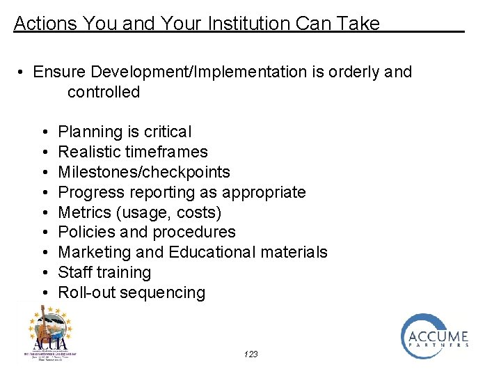 Actions You and Your Institution Can Take • Ensure Development/Implementation is orderly and controlled