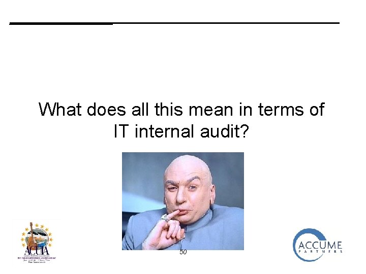 _______ What does all this mean in terms of IT internal audit? 50 