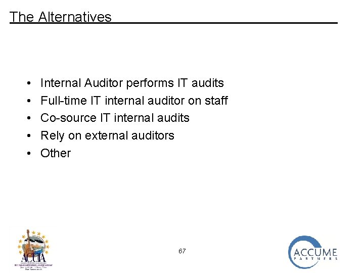 The Alternatives • • • Internal Auditor performs IT audits Full-time IT internal auditor