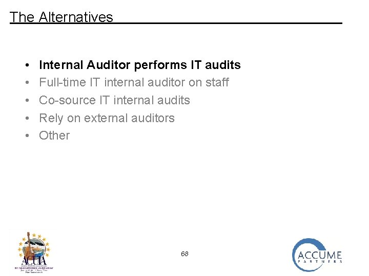 The Alternatives • • • Internal Auditor performs IT audits Full-time IT internal auditor