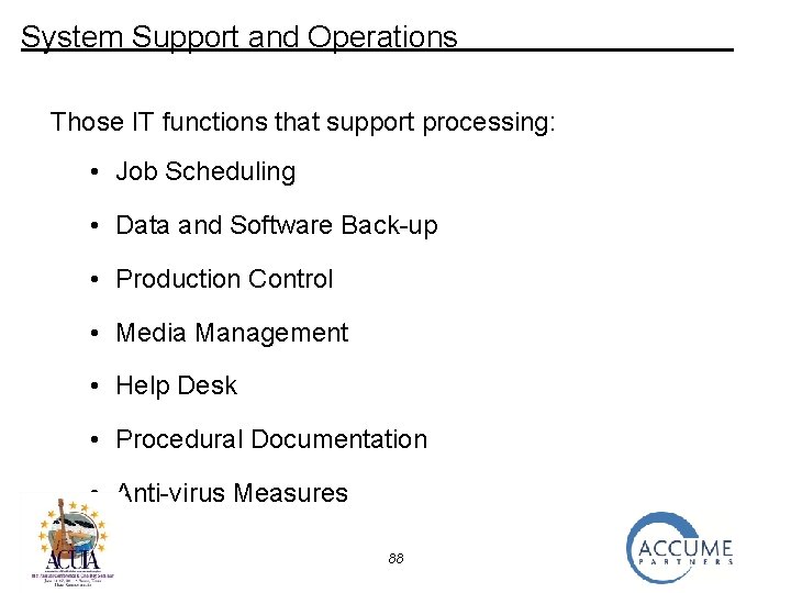 System Support and Operations Those IT functions that support processing: • Job Scheduling •