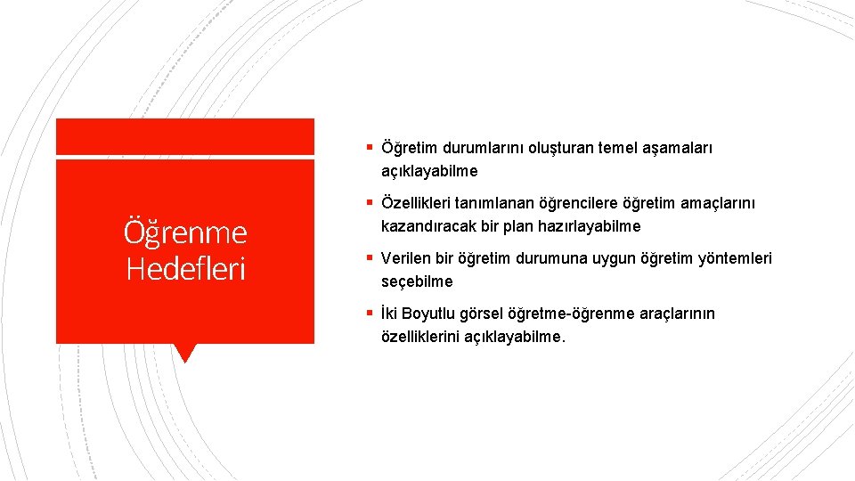 § Öğretim durumlarını oluşturan temel aşamaları açıklayabilme Öğrenme Hedefleri § Özellikleri tanımlanan öğrencilere öğretim