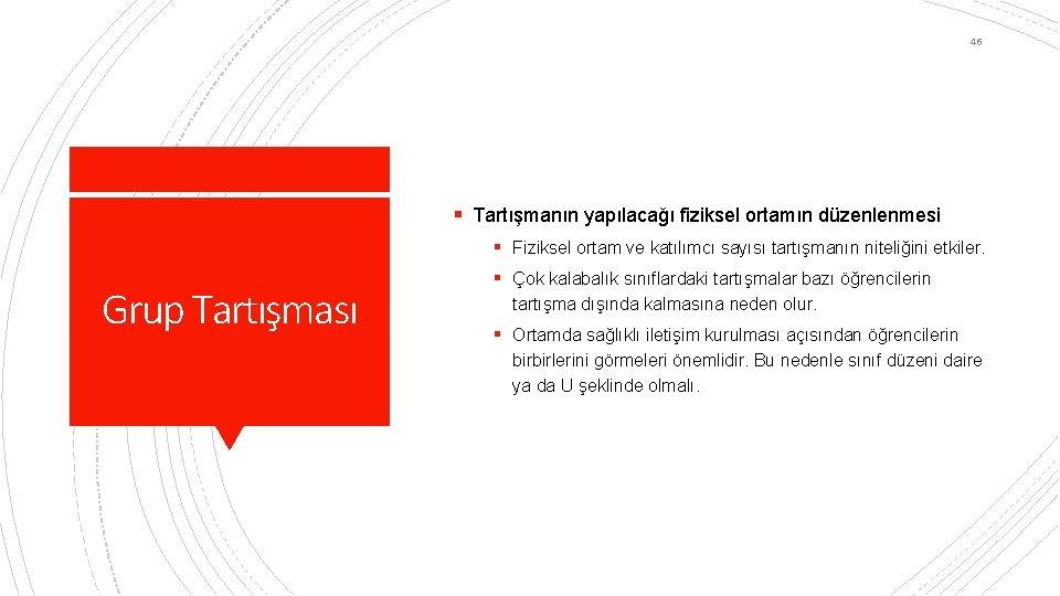 46 § Tartışmanın yapılacağı fiziksel ortamın düzenlenmesi § Fiziksel ortam ve katılımcı sayısı tartışmanın