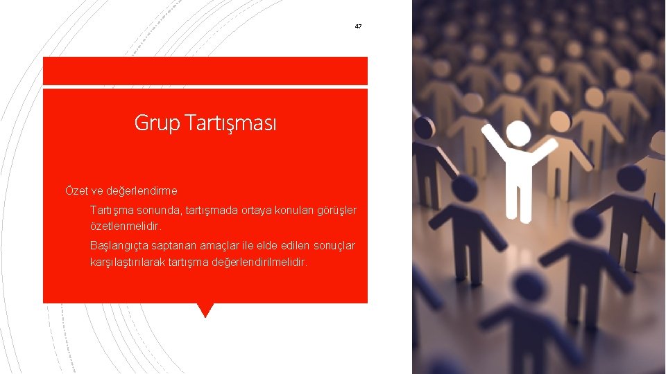 47 Grup Tartışması § Özet ve değerlendirme § Tartışma sonunda, tartışmada ortaya konulan görüşler