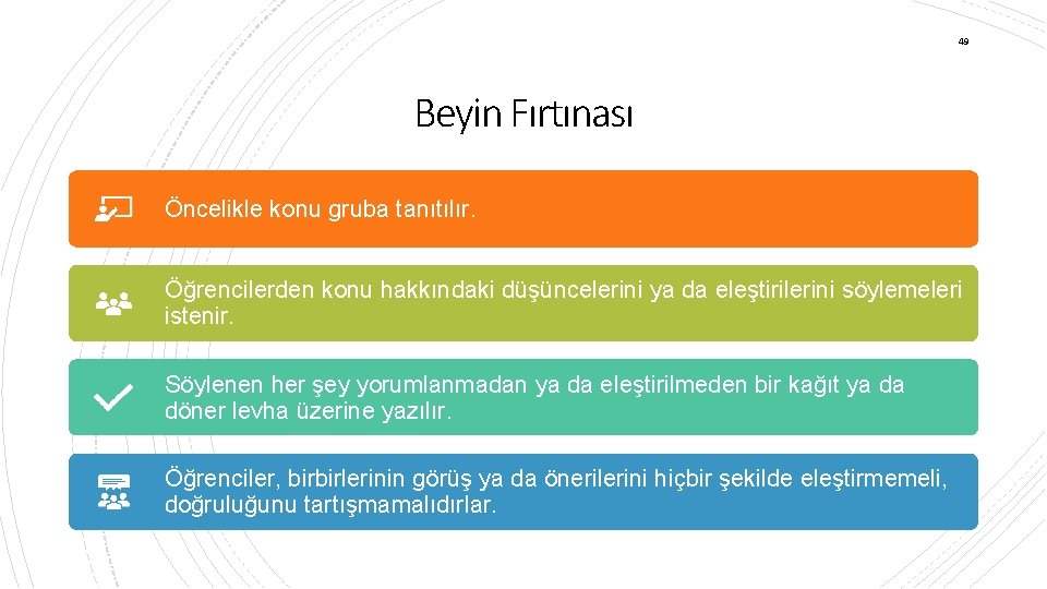 49 Beyin Fırtınası Öncelikle konu gruba tanıtılır. Öğrencilerden konu hakkındaki düşüncelerini ya da eleştirilerini