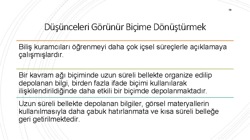 58 Düşünceleri Görünür Biçime Dönüştürmek Biliş kuramcıları öğrenmeyi daha çok içsel süreçlerle açıklamaya çalışmışlardır.