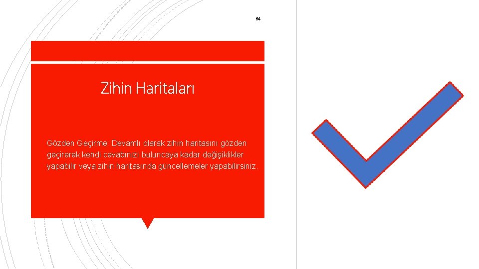 64 Zihin Haritaları § Gözden Geçirme: Devamlı olarak zihin haritasını gözden geçirerek kendi cevabınızı