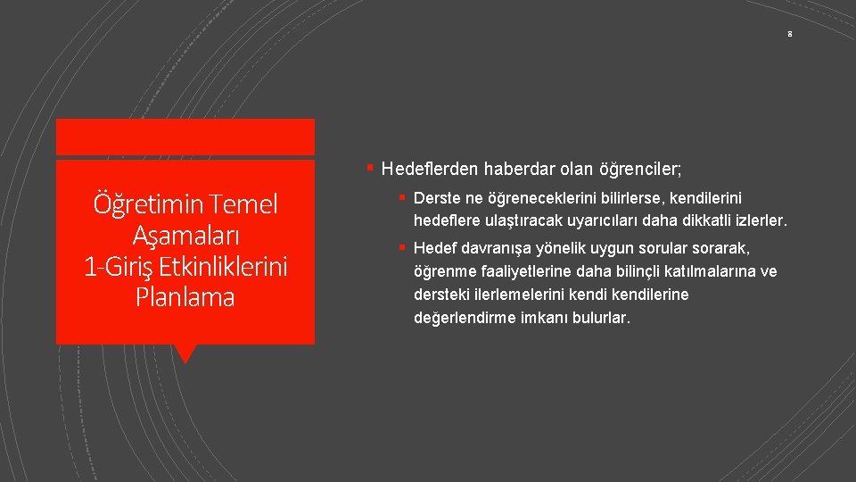 8 § Hedeflerden haberdar olan öğrenciler; Öğretimin Temel Aşamaları 1 -Giriş Etkinliklerini Planlama §