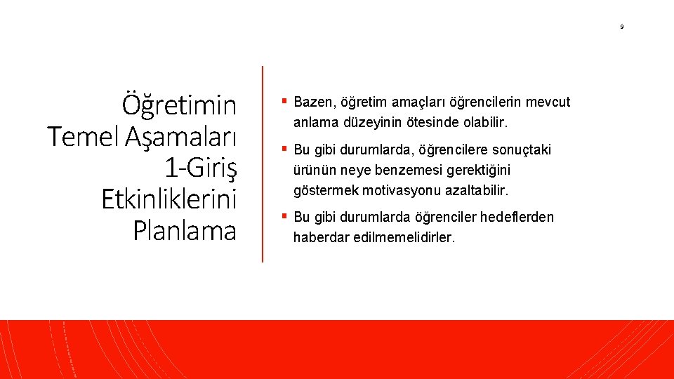 9 Öğretimin Temel Aşamaları 1 -Giriş Etkinliklerini Planlama § Bazen, öğretim amaçları öğrencilerin mevcut