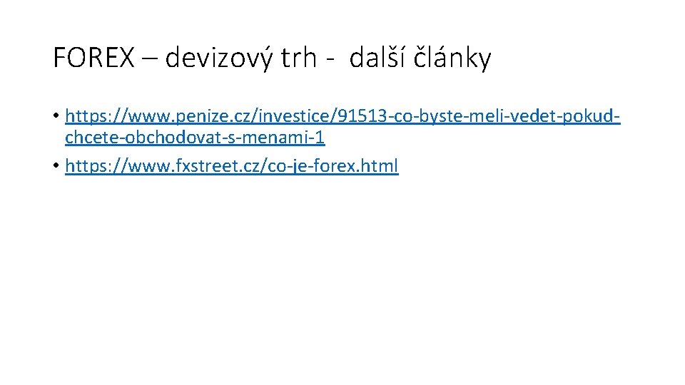 FOREX – devizový trh - další články • https: //www. penize. cz/investice/91513 -co-byste-meli-vedet-pokudchcete-obchodovat-s-menami-1 •