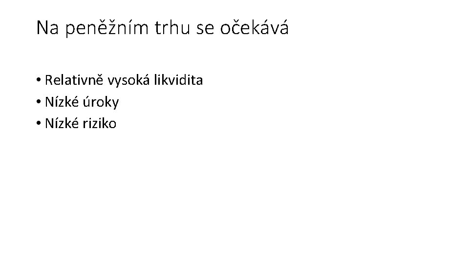 Na peněžním trhu se očekává • Relativně vysoká likvidita • Nízké úroky • Nízké