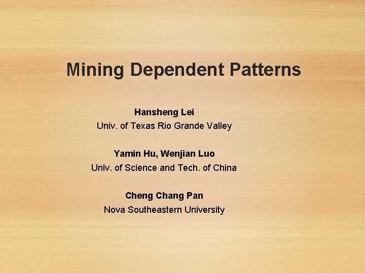 1 Mining Dependent Patterns Hansheng Lei Univ. of Texas Rio Grande Valley Yamin Hu,