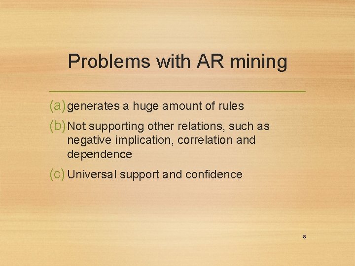 Problems with AR mining (a) generates a huge amount of rules (b) Not supporting