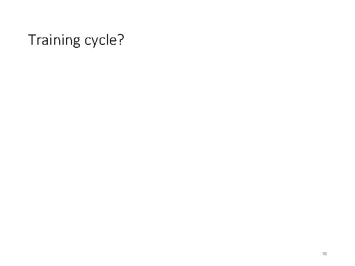 Training cycle? 10 Training cycle? 10