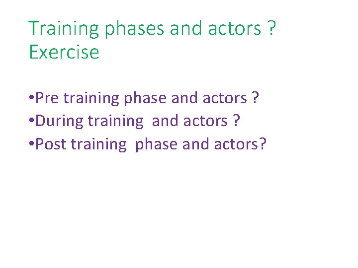 Training phases and actors ? Exercise • Pre training phase and actors ? • Training phases and actors ? Exercise • Pre training phase and actors ? •