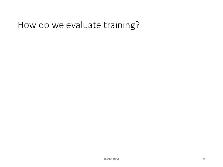 How do we evaluate training? NASC 2016 17 How do we evaluate training? NASC 2016 17