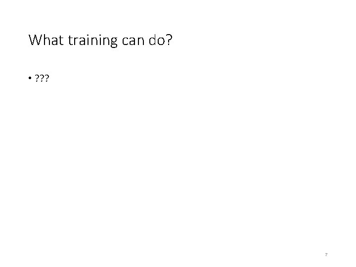 What training can do? • ? ? ? 7 What training can do? • ? ? ? 7