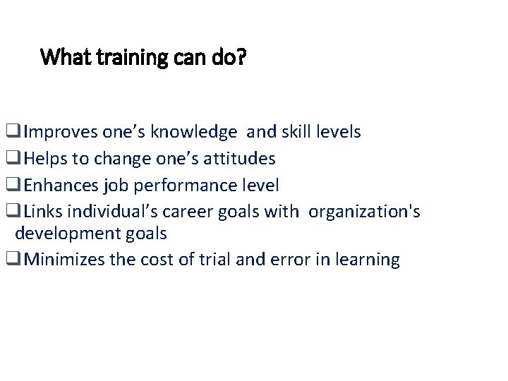 What training can do? q. Improves one’s knowledge and skill levels q. Helps to What training can do? q. Improves one’s knowledge and skill levels q. Helps to