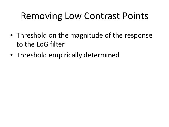 Removing Low Contrast Points • Threshold on the magnitude of the response to the