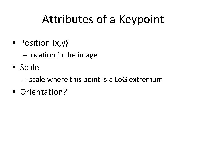 Attributes of a Keypoint • Position (x, y) – location in the image •