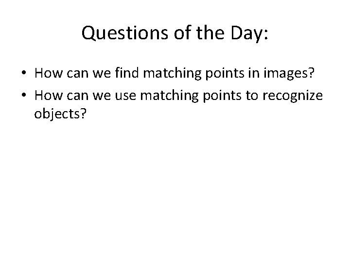 Questions of the Day: • How can we find matching points in images? •