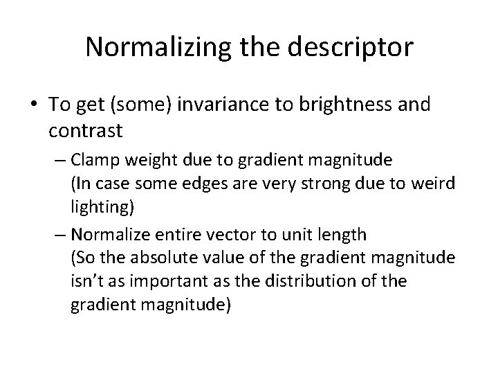 Normalizing the descriptor • To get (some) invariance to brightness and contrast – Clamp