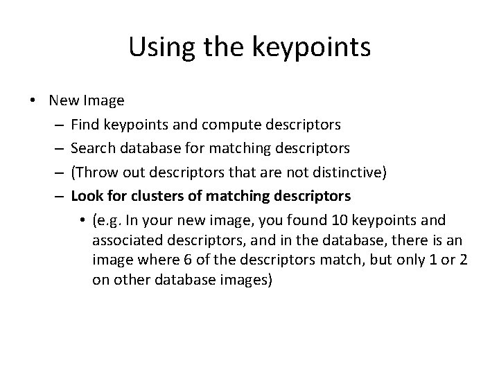 Using the keypoints • New Image – Find keypoints and compute descriptors – Search