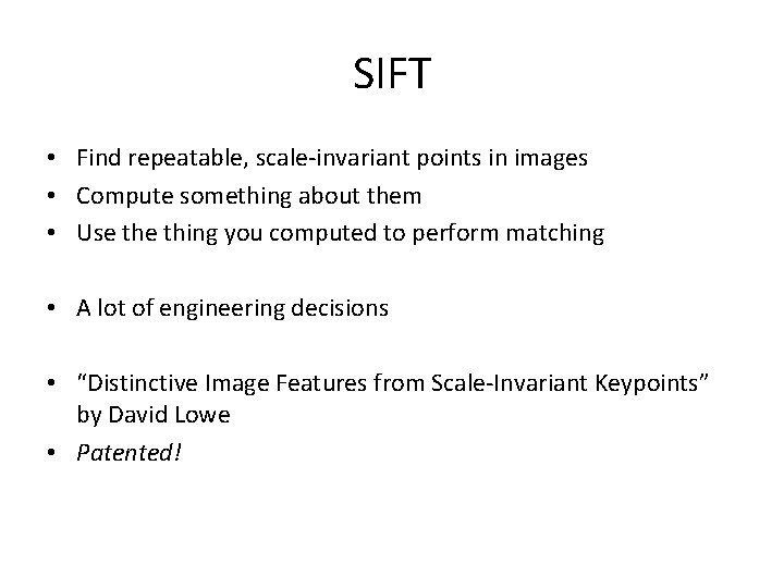 SIFT • Find repeatable, scale-invariant points in images • Compute something about them •