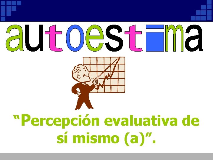 “Percepción evaluativa de sí mismo (a)”. “Percepción evaluativa de sí mismo (a)”.