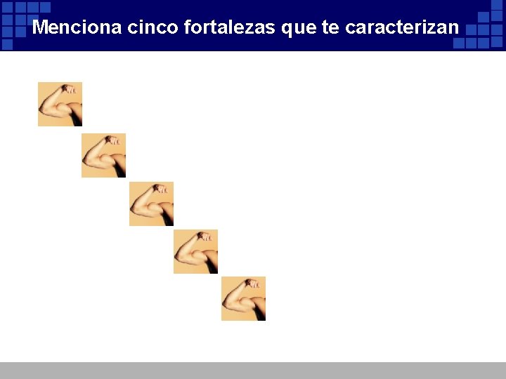 Menciona cinco fortalezas que te caracterizan Menciona cinco fortalezas que te caracterizan