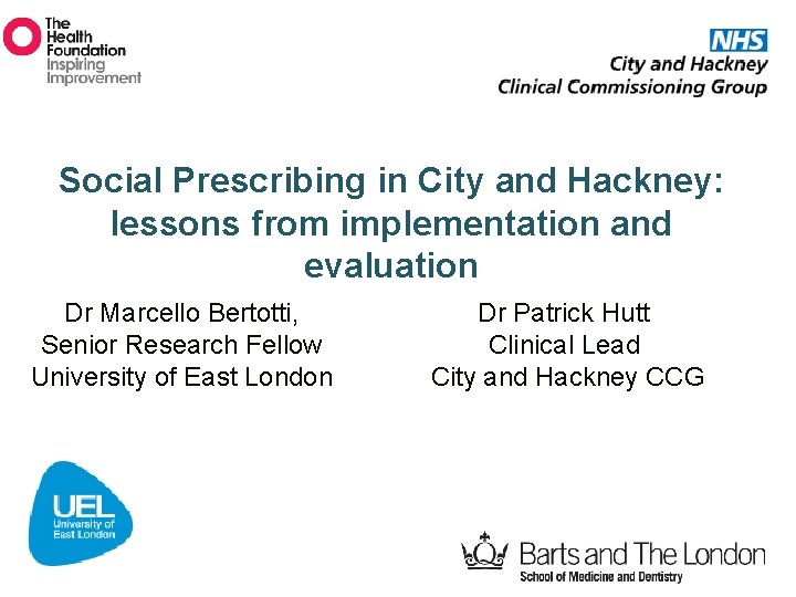 Social Prescribing in City and Hackney: lessons from implementation and evaluation Dr Marcello Bertotti,