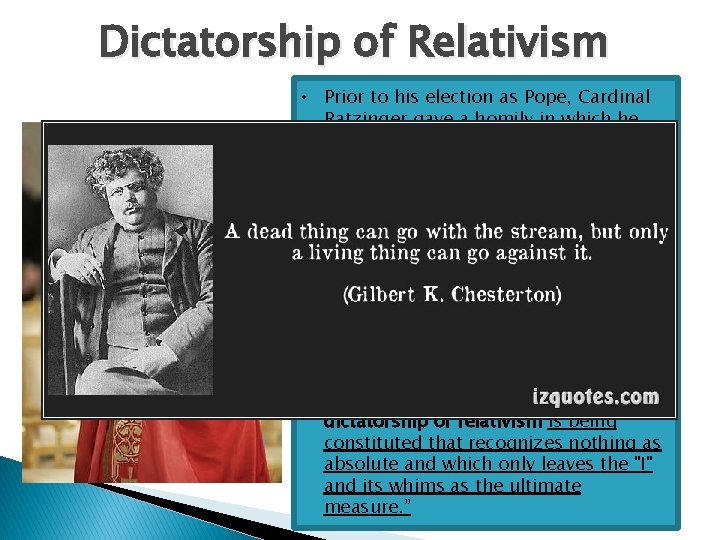 Dictatorship of Relativism • Prior to his election as Pope, Cardinal Ratzinger gave a