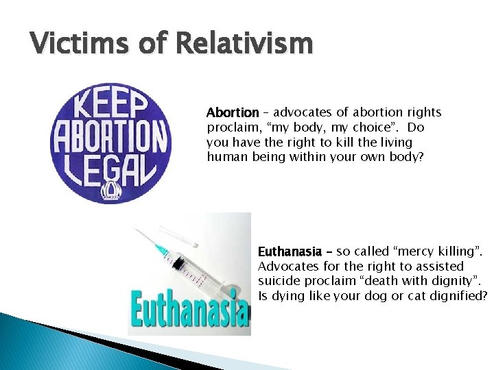 Victims of Relativism Abortion – advocates of abortion rights proclaim, “my body, my choice”.