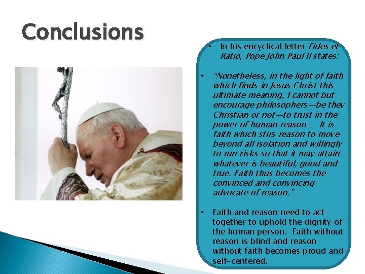 Conclusions • In his encyclical letter Fides et Ratio, Pope John Paul II states: