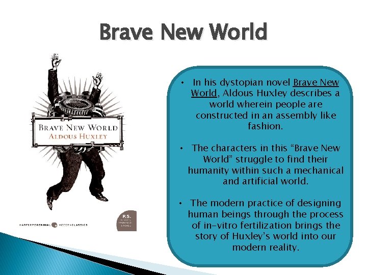 Brave New World • In his dystopian novel Brave New World, Aldous Huxley describes