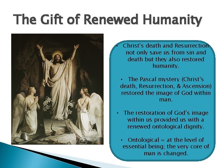The Gift of Renewed Humanity • Christ’s death and Resurrection not only save us