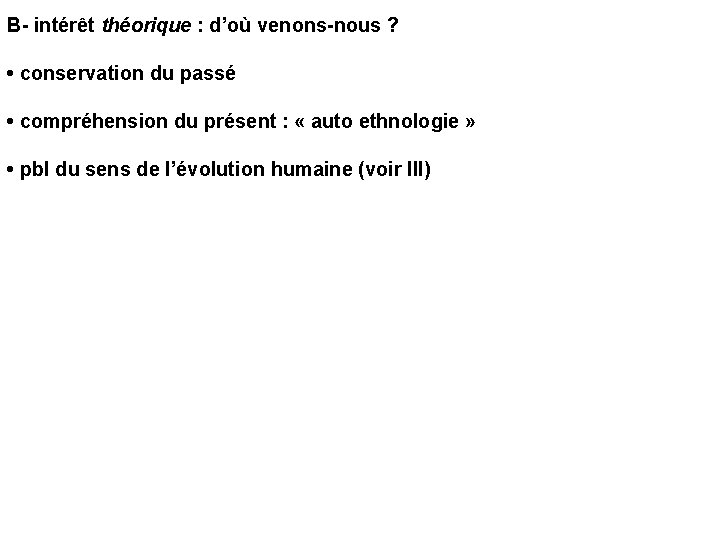 B- intérêt théorique : d’où venons-nous ? • conservation du passé • compréhension du