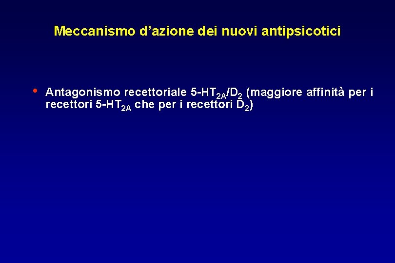 Meccanismo d’azione dei nuovi antipsicotici • Antagonismo recettoriale 5 -HT 2 A/D 2 (maggiore