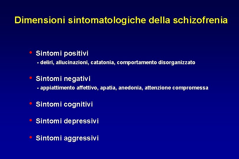 Dimensioni sintomatologiche della schizofrenia • Sintomi positivi - deliri, allucinazioni, catatonia, comportamento disorganizzato •